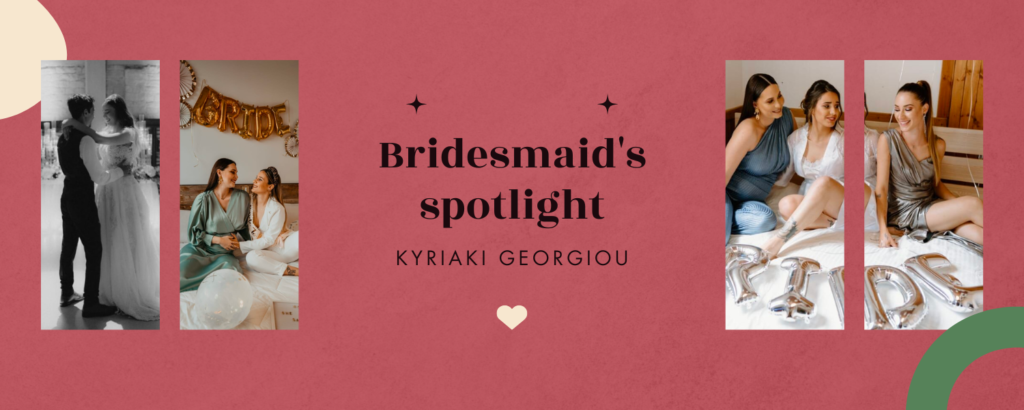 The Bridesmaid's Spotlight : Kyriaki Georgiou